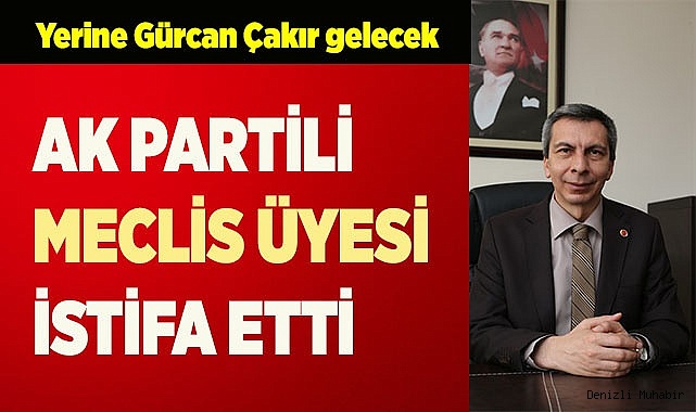 AK PARTİLİ MECLİS ÜYESİ İSTİFA ETTİ