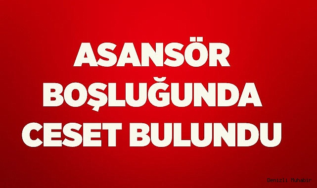 ASANSÖR BOŞLUĞUNDA CESET BULUNDU