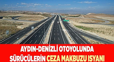 Aydın-Denizli otoyolunda sürücülerin ceza makbuzu isyanı
