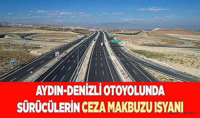 Aydın-Denizli otoyolunda sürücülerin ceza makbuzu isyanı