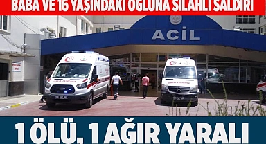 Baba ve 16 yaşındaki oğluna silahlı saldırı: 1 ölü, 1 ağır yaralı