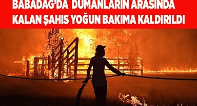 Babadağ’da  dumanların arasında kalan şahıs yoğun bakıma kaldırıldı