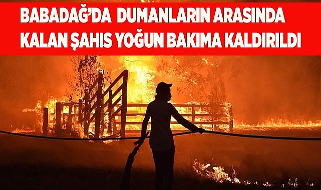 Babadağ’da  dumanların arasında kalan şahıs yoğun bakıma kaldırıldı
