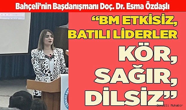 “BM ETKİSİZ, BATILI LİDERLER KÖR, SAĞIR, DİLSİZ”