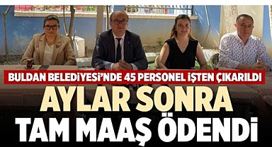 BULDAN'DA İŞÇİLERE AYLAR SONRA TAM MAAŞ ÖDENDİ