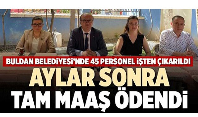 BULDAN'DA İŞÇİLERE AYLAR SONRA TAM MAAŞ ÖDENDİ