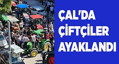 ÇAL'DA ÇİFTÇİLER AYAKLANDI