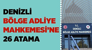 DENİZLİ BÖLGE ADLİYE MAHKEMESİ’NE 26 ATAMA