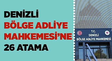 DENİZLİ BÖLGE ADLİYE MAHKEMESİ’NE 26 ATAMA