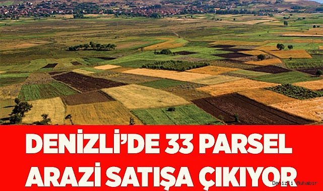 DENİZLİ’DE 33 PARSEL ARAZİ SATILACAK