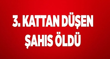 Denizli’de üçüncü kattan düşen adam hayatını kaybetti