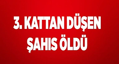 Denizli’de üçüncü kattan düşen adam hayatını kaybetti