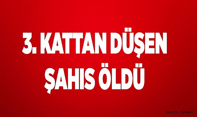 Denizli’de üçüncü kattan düşen adam hayatını kaybetti