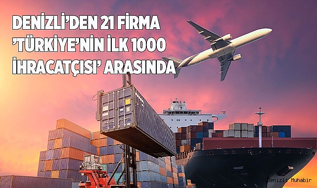 Denizli’den 21 firma ’Türkiye’nin İlk 1000 İhracatçı’ arasında yer aldı