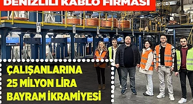Denizlili Kablo Firması çalışanlarına 25 Milyon TL Promosyon dağıttı