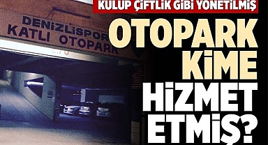 DENİZLİSPOR OTOPARK'I KİME HİZMET ETMİŞ?