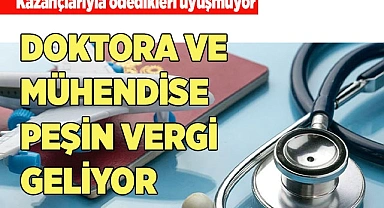DOKTORA VE MÜHENDİSE PEŞİN VERGİ GELİYOR