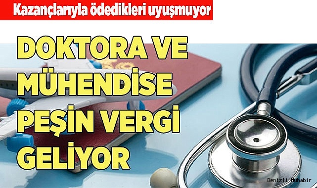DOKTORA VE MÜHENDİSE PEŞİN VERGİ GELİYOR