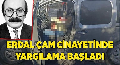 ERDAL ÇAM CİNAYETİNDE YARGILAMA BAŞLADI