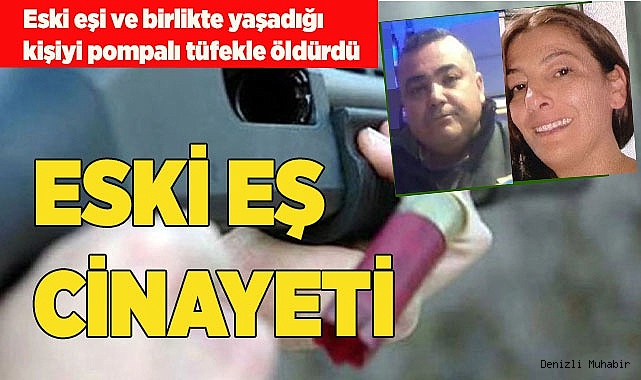 Eski eşi ve birlikte yaşadığı kişiyi pompalı tüfekle öldürdü