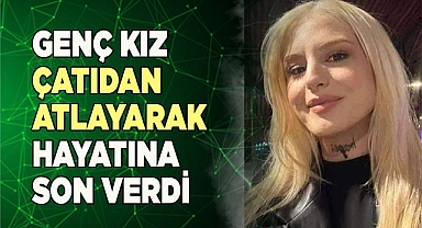 Genç kız çatıdan atlayarak hayatına son verdi