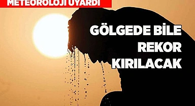 GÖLGEDE SICAKLIK REKORU KIRILACAK