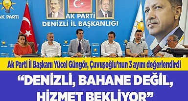 GÜNGÖR: “DENİZLİ, BAHANE DEĞİL, HİZMET BEKLİYOR”