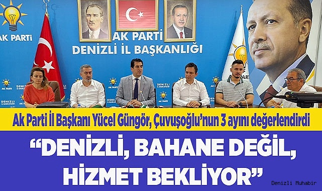 GÜNGÖR: “DENİZLİ, BAHANE DEĞİL, HİZMET BEKLİYOR”