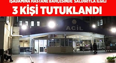 Hastane bahçesindeki saldırıya 3 tutuklama