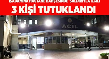 Hastane bahçesindeki saldırıya 3 tutuklama