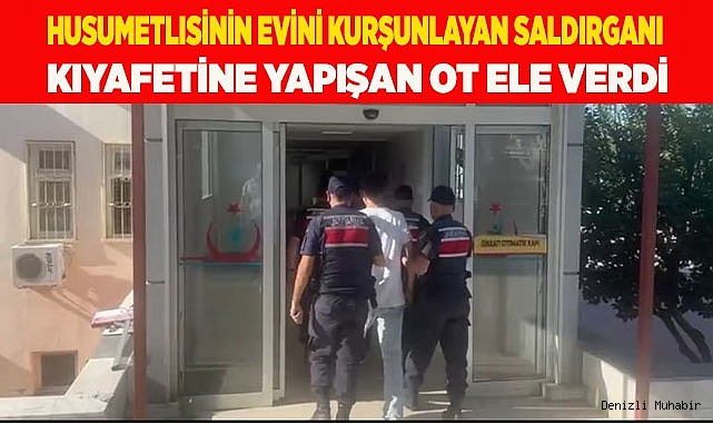 Husumetlisinin evini kurşunlayan saldırganı kıyafetine yapışan ot ele verdi