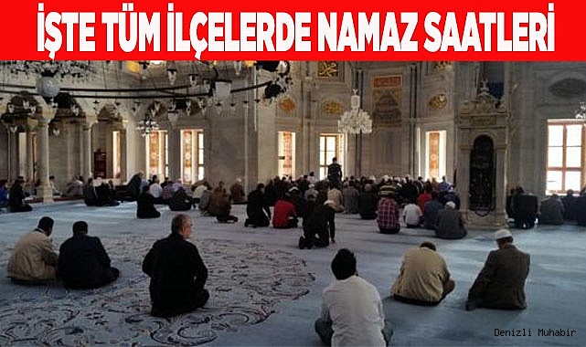 İŞTE TÜM İLÇELERDE NAMAZ SAATLERİ