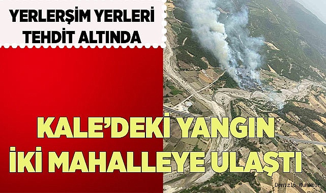 KALE’DEKİ YANGIN İKİ MAHALLEYE ULAŞTI