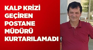 Kalp krizi geçiren postane müdürü kurtarılamadı