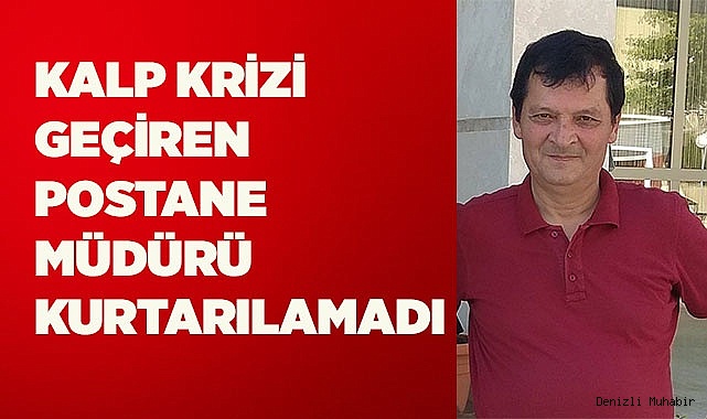 Kalp krizi geçiren postane müdürü kurtarılamadı