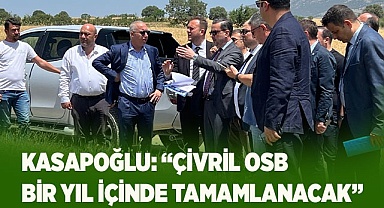 KASAPOĞLU: “ÇİVRİL OSB BİR YIL İÇİNDE TAMAMLANACAK”