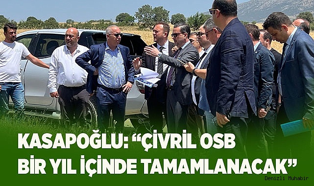 KASAPOĞLU: “ÇİVRİL OSB BİR YIL İÇİNDE TAMAMLANACAK”