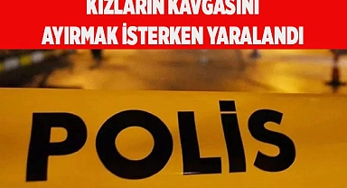 Kızların kavgasını ayırmak isterken yaralandı