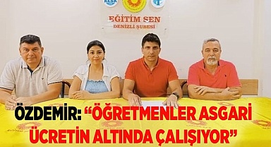 ÖZDEMİR: “ÖĞRETMENLER ASGARİ ÜCRETİN ALTINDA ÇALIŞIYOR”