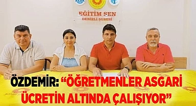 ÖZDEMİR: “ÖĞRETMENLER ASGARİ ÜCRETİN ALTINDA ÇALIŞIYOR”