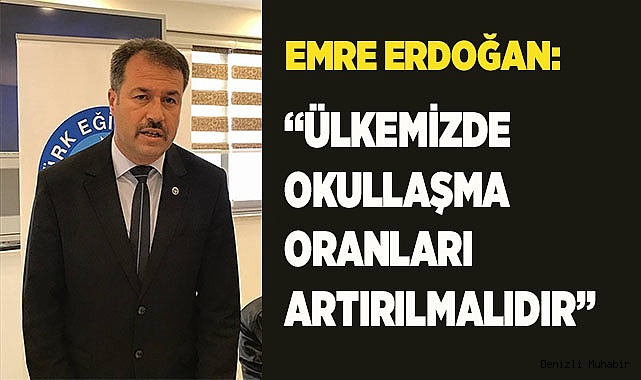 “ÜLKEMİZDE OKULLAŞMA ORANLARI ARTIRILMALIDIR”