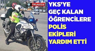 YKS’ye geç kalan öğrencilere polis ekipleri yardım etti