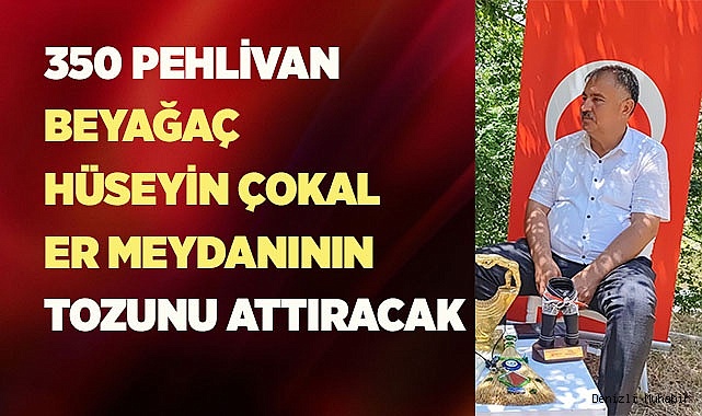 350 pehlivan Beyağaç Hüseyin Çokal er meydanının tozunu attıracak