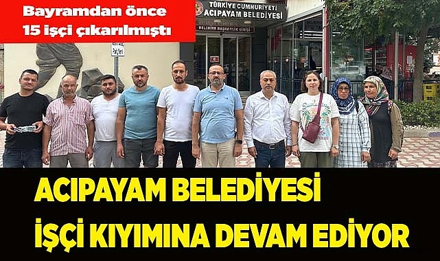 ACIPAYAM BELEDİYESİ İŞÇİ KIYIMINA DEVAM EDİYOR