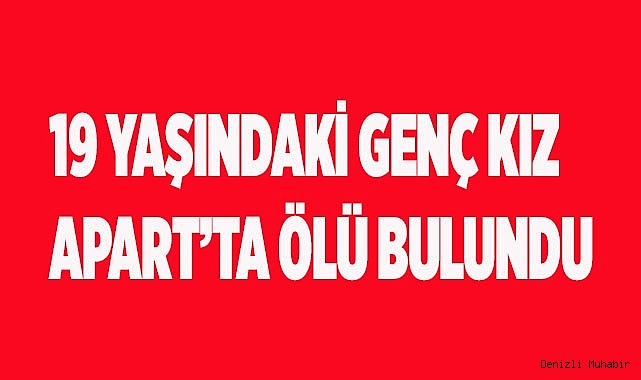 Arkadaşlarının ulaşamadığı genç kız ölü olarak bulundu
