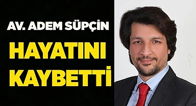 Av. Adem Süpçin hayatını kaybetti