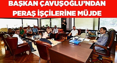 Başkan Çavuşoğlu’ndan PERAŞ işçilerine müjde