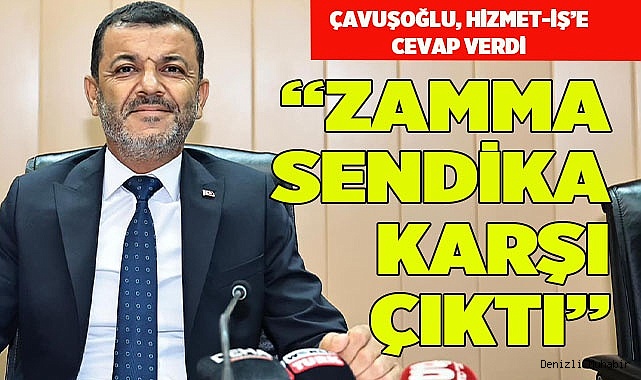 ÇAVUŞOĞLU: “ZAMMA SENDİKA KARŞI ÇIKTI”