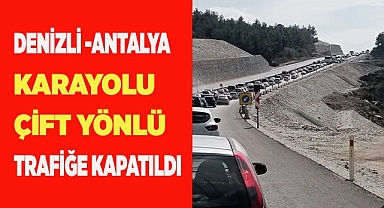 Denizli -Antalya karayolu çift yönlü trafiğe kapatıldı