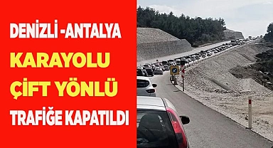 Denizli -Antalya karayolu çift yönlü trafiğe kapatıldı